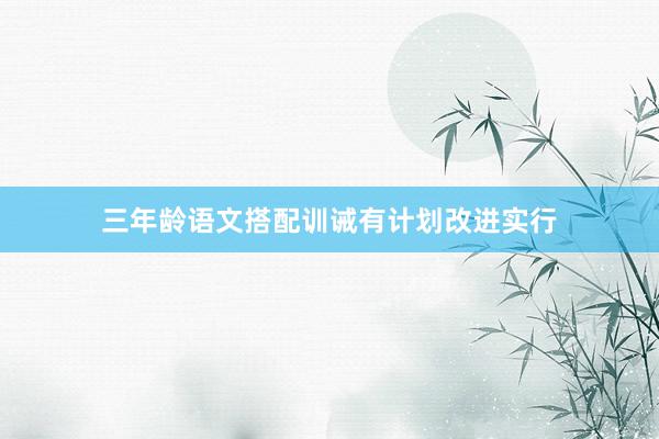 三年龄语文搭配训诫有计划改进实行